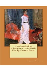 Clara Moreland, or, Adventures in the far South-West. By