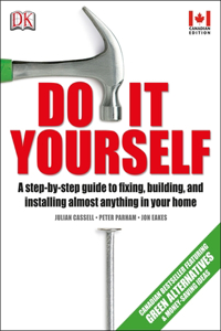Do It Yourself: A step-by-step guide to fixing, building, and installing almost anything in your