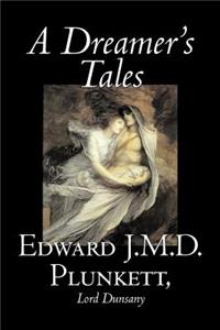 A Dreamer's Tales by Edward J. M. D. Plunkett, Fiction, Classics, Fantasy, Horror