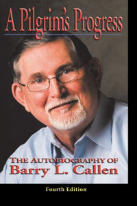 Prilgrim's Progress: The Autobiography of BARRY L. CALLEN, FOURTH EDITION