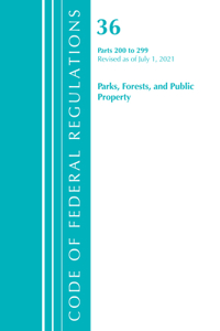 Code of Federal Regulations, Title 36 Parks, Forests, and Public Property 200-299, Revised as of July 1, 2021