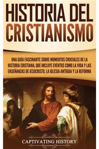 Historia del Cristianismo: Una guía fascinante sobre momentos cruciales de la historia cristiana, que incluye eventos como la vida y las enseñanzas de Jesucristo, la iglesia a