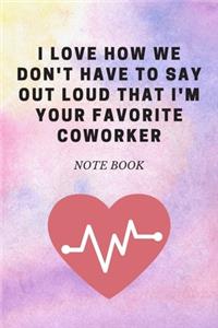 I Love How We Don't Have to Say out Loud That I'm Your Favorite Coworker