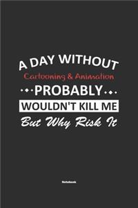 A Day Without Cartooning & Animation Probably Wouldn't Kill Me But Why Risk It Notebook