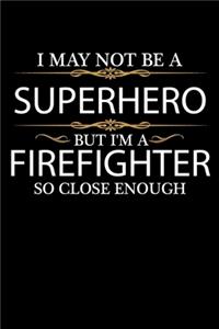 I May not be a Superhero but I'm a Firefighter so close enough Graduation Journal 6 x 9 120 pages Graduate notebook: Funny Careers Graduation Notebook