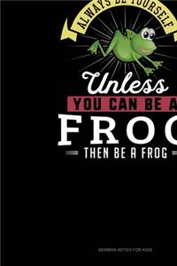 Always Be Yourself Unless You Can Be A Frog Then Be A Frog