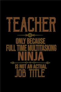 Teacher. Only because full time multitasking ninja is not an actual job title