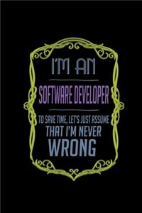 I'm a software developer. To save time, Let's just assume that I'm never wrong