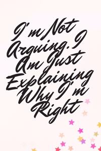 I'm Not Arguing. I Am Just Explaining Why I'm Right