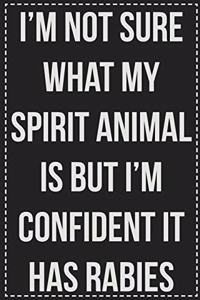 I'm Not Sure What My Spirit Animal Is But I'm Confident It Has Rabies