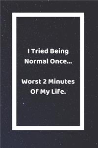 I Tried Being Normal Once Worst 2 Minutes Of My Life