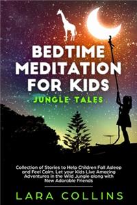 Bedtime Meditation for Kids: Jungle Tales. Collection Of Stories To Help Children Fall Asleep And Feel Calm. Let Your Kids Live Amazing Adventures In The Wild Jungle Along With 