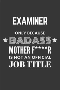 Examiner Only Because Badass Mother F****R Is Not An Official Job Title Notebook