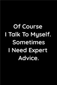 Of Course I Talk To Myself. Sometimes I Need Expert Advice