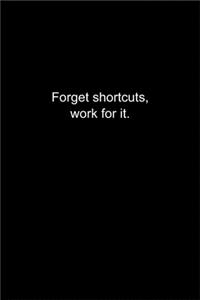 Forget shortcuts, work for it.