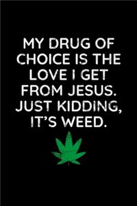 My Drug of Chois is the Love I get From Jesus. Just Kidding, it's weed