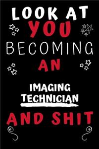 Look At You Becoming An Imaging Technician And Shit!