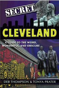 Secret Cleveland: A Guide to the Weird, Wonderful, and Obscure