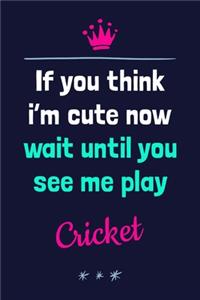 If You Think I'm Cute Now Wait Until You See Me Play Cricket