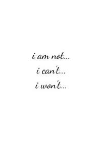 i am not... i can't... i won't...
