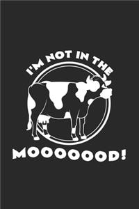 I'm not in the Mooooood!
