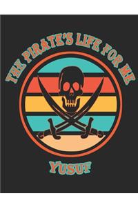 The Pirate's Life For ME Yusuf: 8.5x11, College Rule,110 page Funny Pirate Vintage Skull Crossbone Sword journal composition book (Notebook School Office Supplies) for Boys Named Y