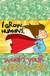 I Grow Humans. What's Your Superpower?