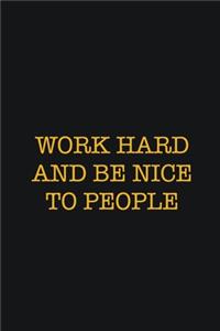 Work Hard And Be Nice To People