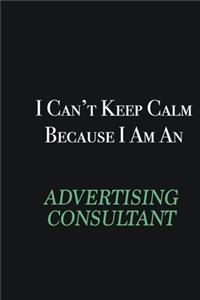 I cant Keep Calm because I am an Advertising Consultant