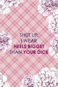 Shut Up, I wear Heels Bigget Than Your Dick