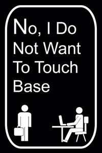 No I Do Not Want To Touch Base