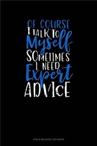 Of Course I Talk To Myself Sometimes I Need Expert Advice