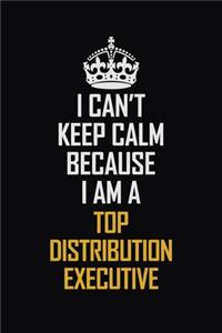 I Can't Keep Calm Because I Am A Top Distribution Executive