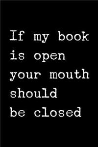 If My Book is Open Your Mouth Should Be Closed
