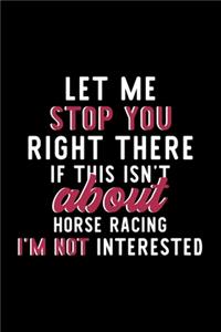 Let Me Stop You Right There If This Isn't About Horse Racing I'm Not Interested