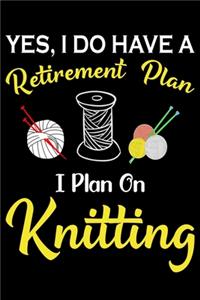 Yes, I Do Have A Retirement Plan I Plan On Knitting