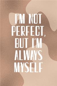 I'm Not Perfect, But I'm Always Myself