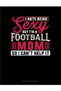 I Hate Being Sexy But I'm A Football Mom So I Can't Help It