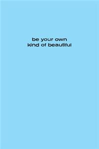 Be Your Own Kind Of Beautiful Notebook 6