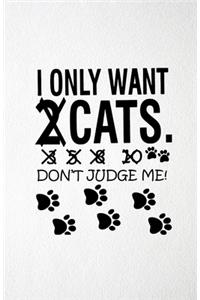I Only Want Cats Don't Judge Me A5 Lined Notebook