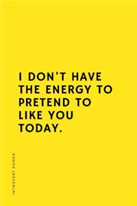 INTROVERT POWER I don't have the energy to pretend to like you today