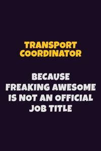 Transport Coordinator, Because Freaking Awesome Is Not An Official Job Title