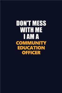 Don't Mess With Me I Am A Community Education Officer
