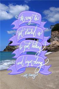The way to get started is to quit talking and being doing - Walt Disney