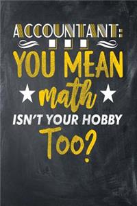 Accountant ...You Mean Math Isn't Your Hobby Too?