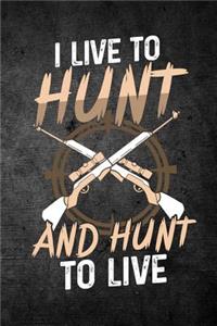 I Live To Hunt And Hunt To Live: Funny Hunting Journal For Hunters: Blank Lined Notebook For Hunt Season To Write Notes & Writing