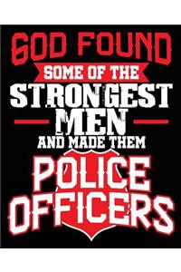 God Found Some of The Srongest Men & Made Them Police Officers: Police Officer Christian Cop Composition Notebook Back to School 7.5 x 9.25 Inches 100 College Ruled Pages Journal Diary Gift