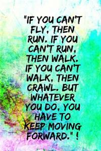 If you can't fly, then run. If you can't run, then walk.: Motivational Notebook, Journal, Diary, 110 Pages, Blank, 6x9