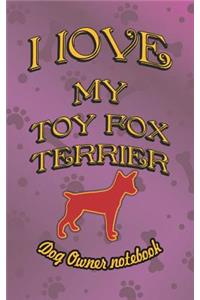 I Love My Toy Fox Terrier - Dog Owner Notebook