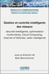 Gestion et controle intelligents des reseaux: Securite intelligente, optimisation multicriteres, Cloud Computing, Internet of Vehicles, radio intelligente
